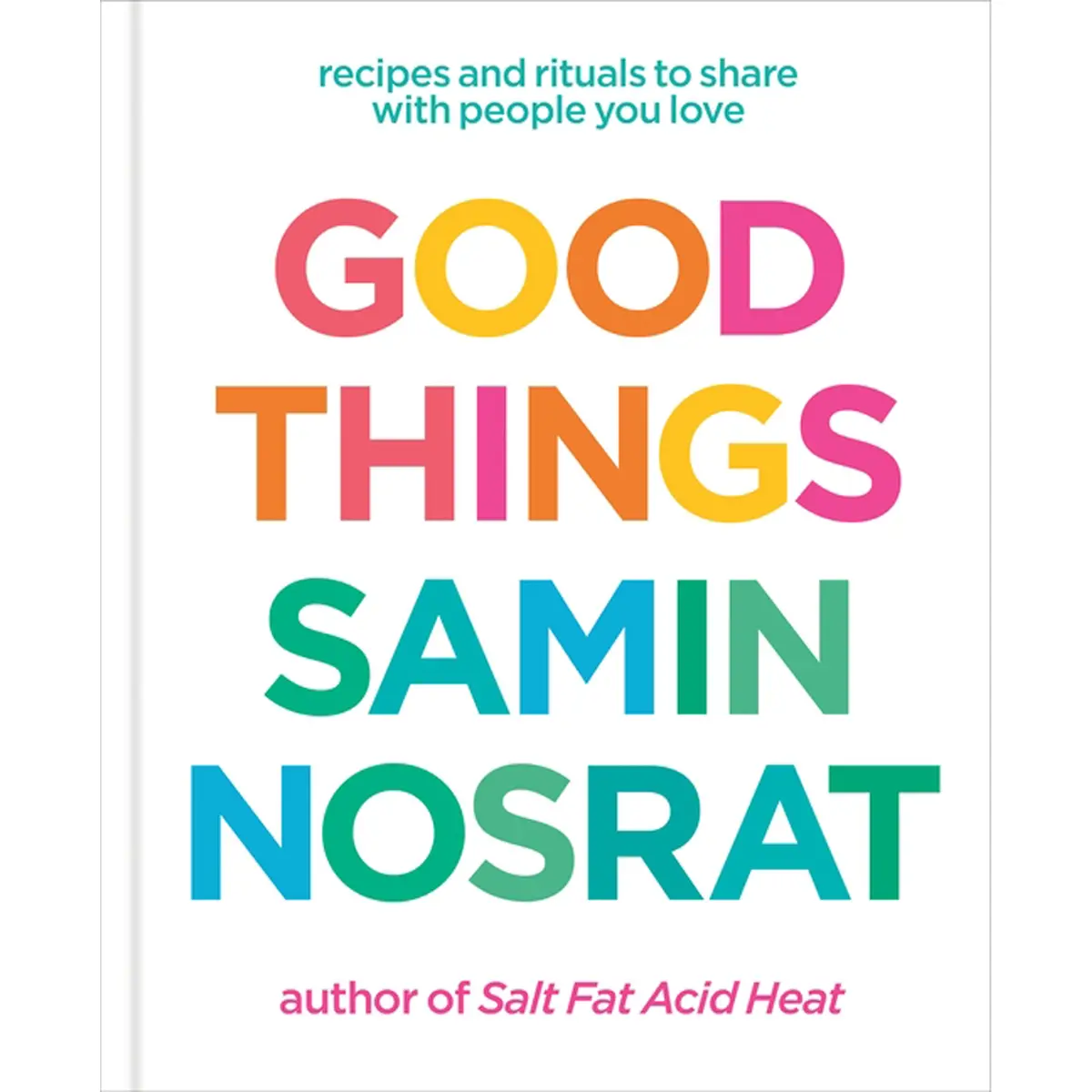 Good Things: Recipes And Rituals To Share With People You Love: A Cookbook 1