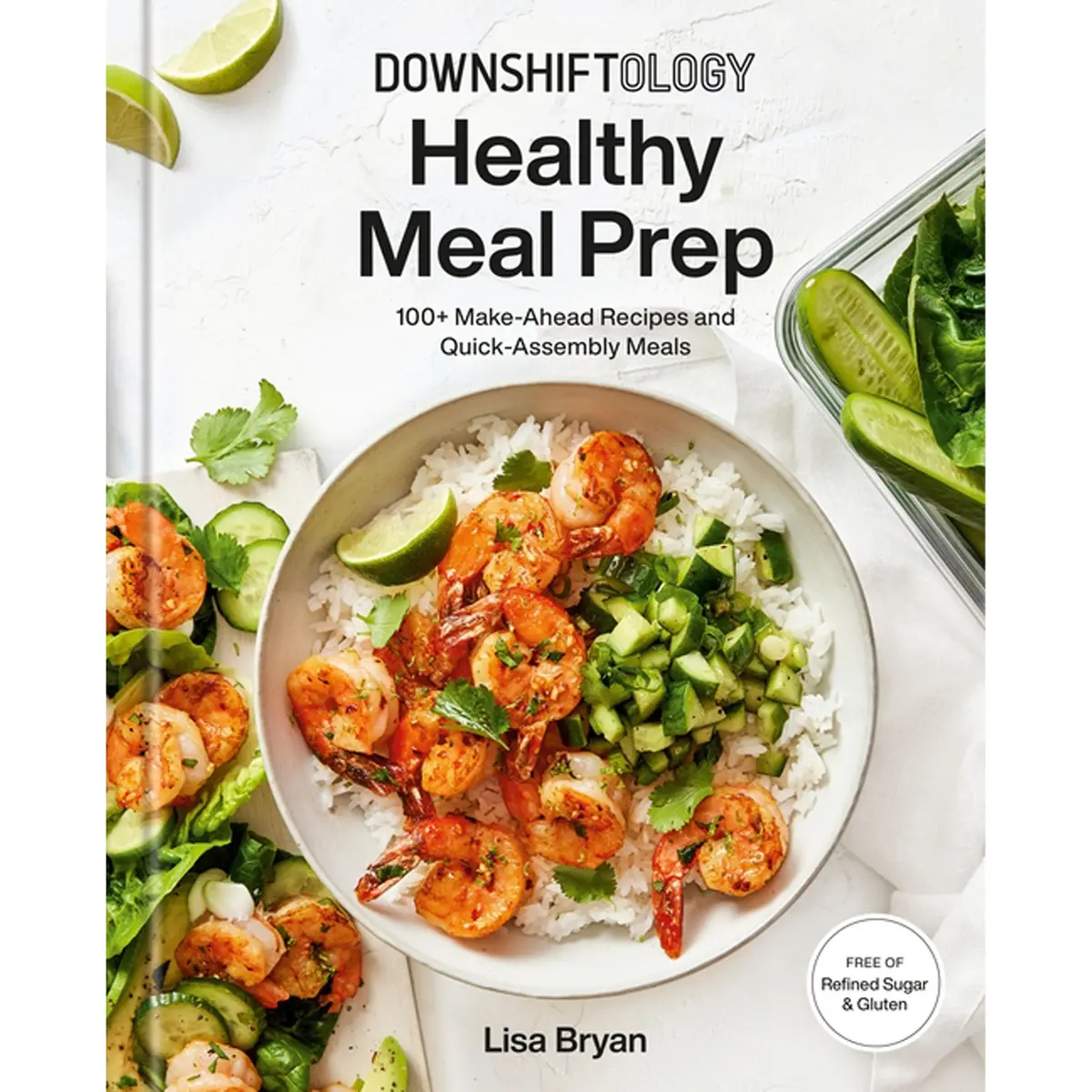 Downshiftology Healthy Meal Prep: 100+ Make-Ahead Recipes And Quick-Assembly Meals: A Gluten-Free Cookbook 1