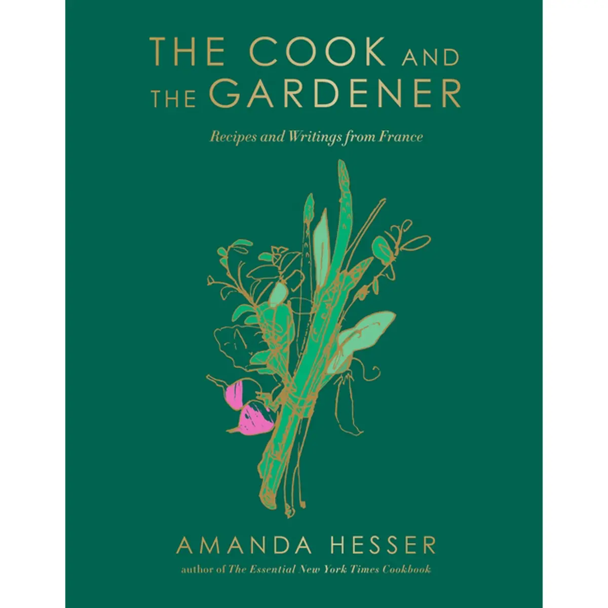 The Cook And The Gardener: Recipes And Writings From France 1
