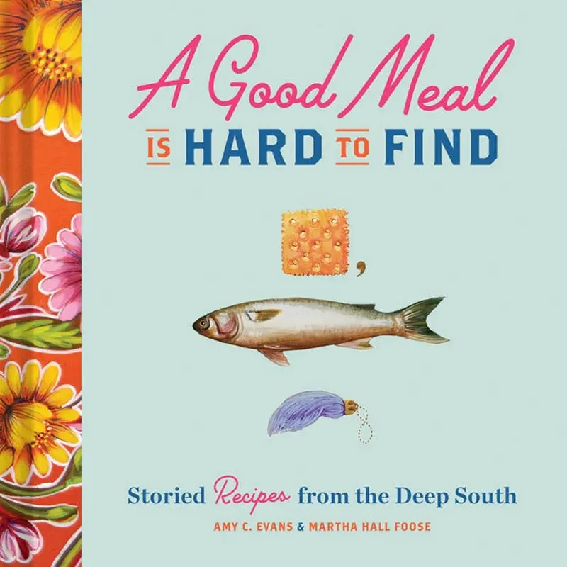 A Good Meal Is Hard To Find: Storied Recipes From The Deep South (Southern Cookbook, Soul Food Cookbook) 1