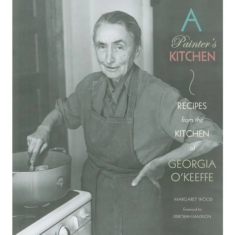 A Painter's Kitchen: Recipes From The Kitchen Of Georgia O'keeffe 1
