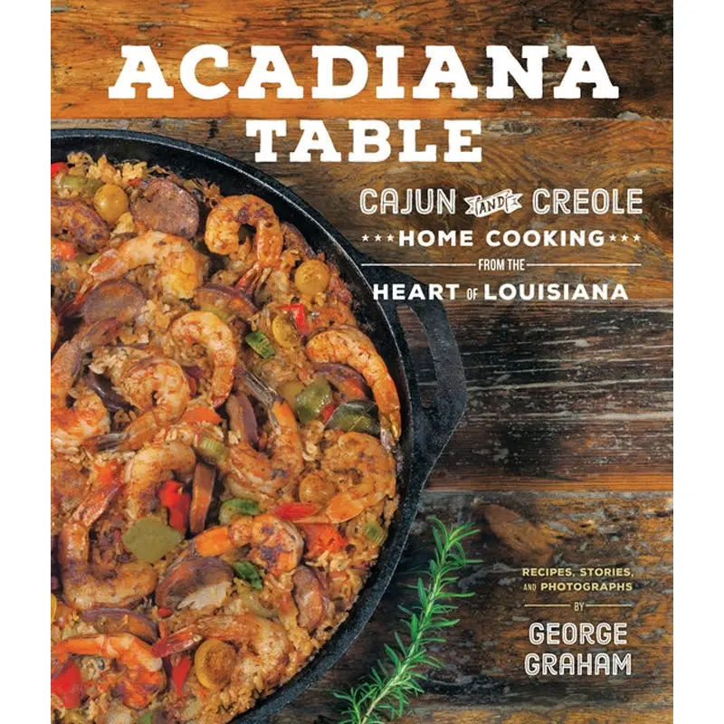 Acadiana Table: Cajun And Creole Home Cooking From The Heart Of Louisiana 1