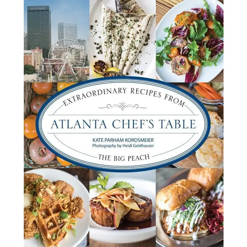 Atlanta Chef's Table: Extraordinary Recipes From The Big Peach 1