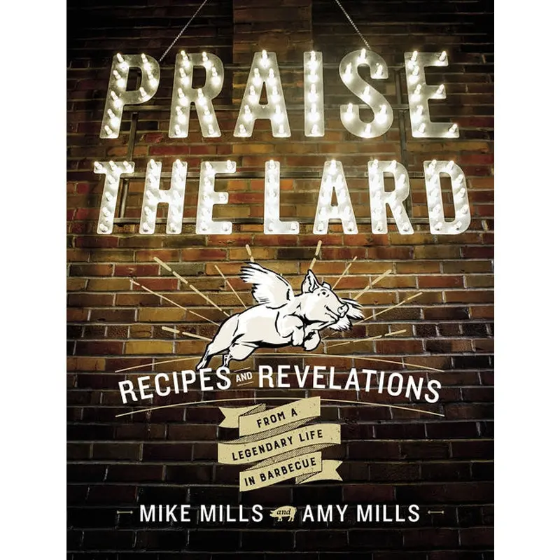 Praise The Lard: Recipes And Revelations From A Legendary Life In Barbecue 1