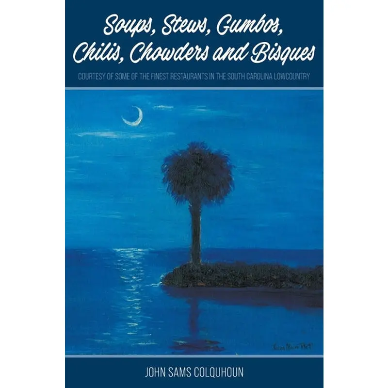 Soups, Stews, Gumbos, Chilis, Chowders And Bisques - Courtesy Of Some Of The Finest Restaurants In The South Carolina Lowcountry 1