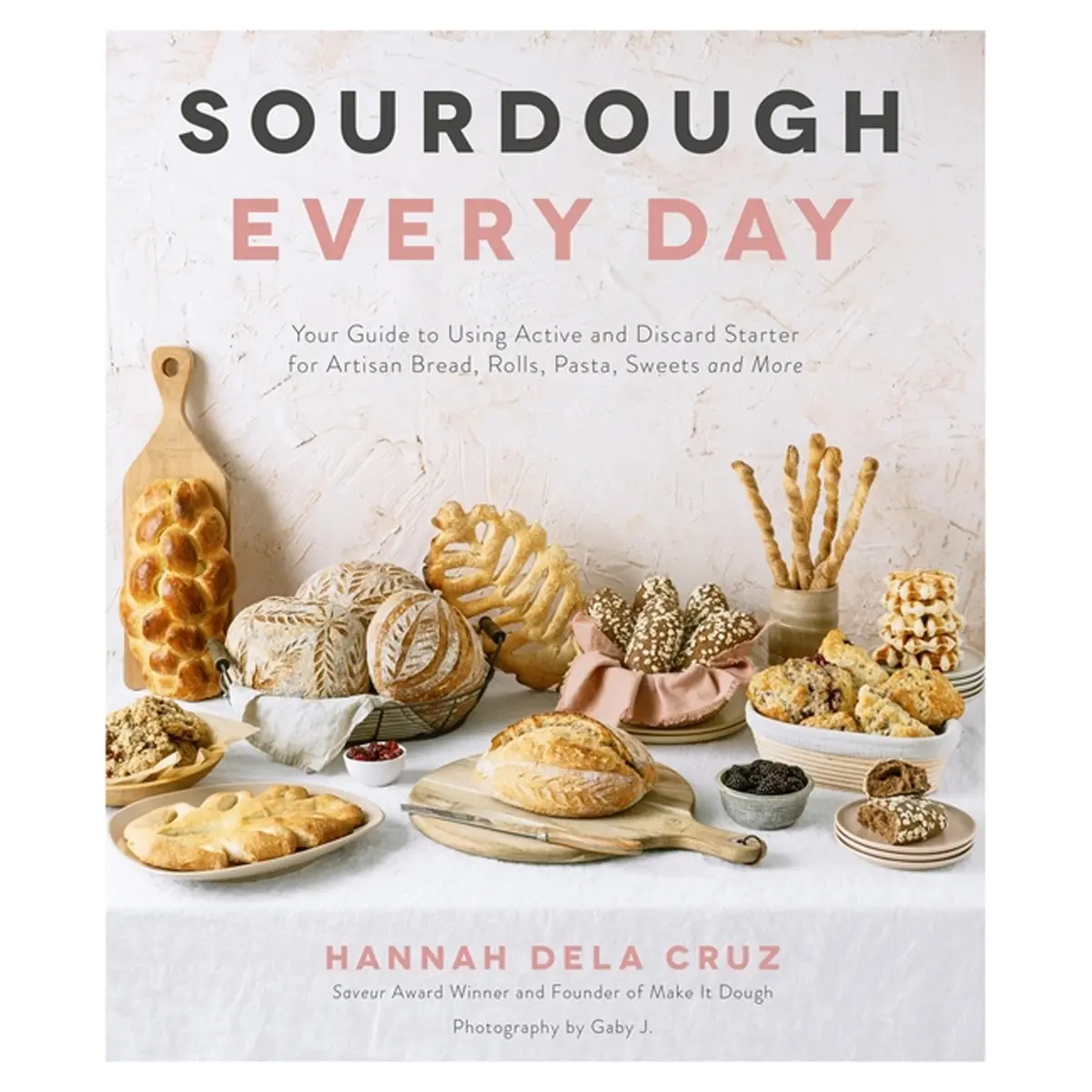 Sourdough Every Day: Your Guide To Using Active And Discard Starter For Artisan Bread, Rolls, Pasta, Sweets And More 1