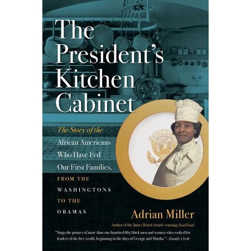 The President's Kitchen Cabinet: The Story Of The African Americans Who Have Fed Our First Families, From The Washingtons To The Obamas 1
