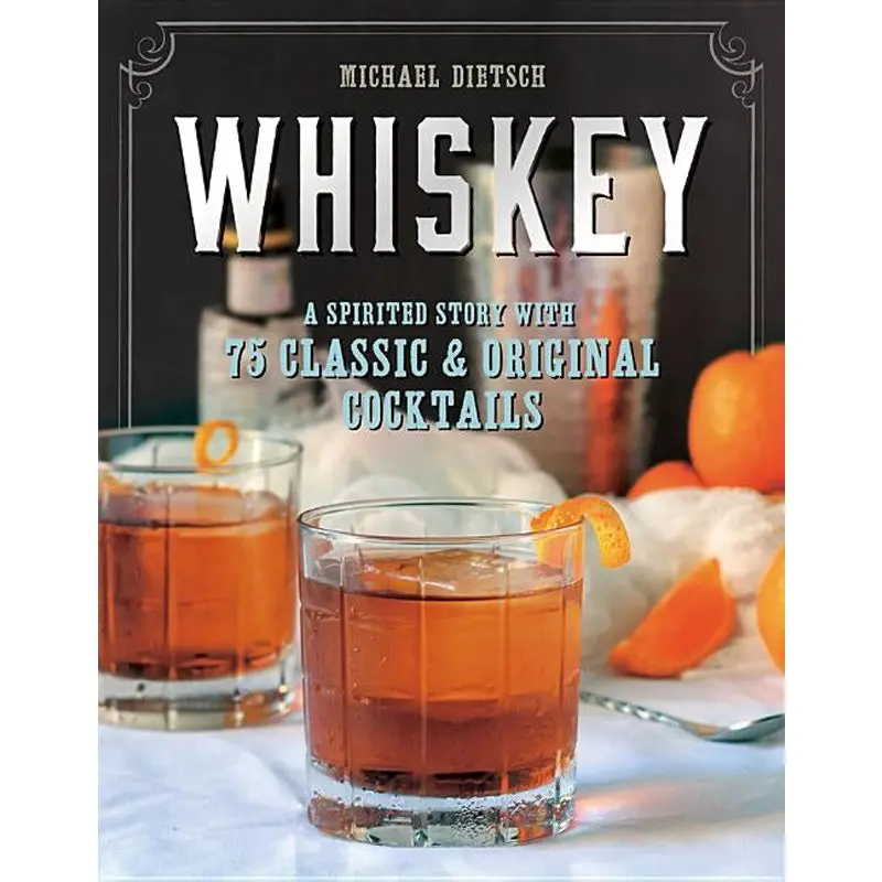 Whiskey: A Spirited Story With 75 Classic And Original Cocktails 1